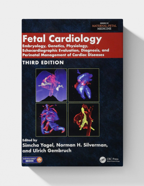 Fetal Cardiology: Embryology, Genetics, Physiology, Echocardiographic Evaluation, Diagnosis, and Perinatal Management of Cardiac Diseases (3rd Edition)
