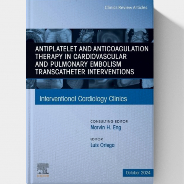 Antiplatelet and Anticoagulation Therapy in Cardiovascular and Pulmonary Embolism Transcatheter Interventions, An Issue of Interventional Cardiology Clinics (The Clinics: Internal Medicine, Volume 13-4)