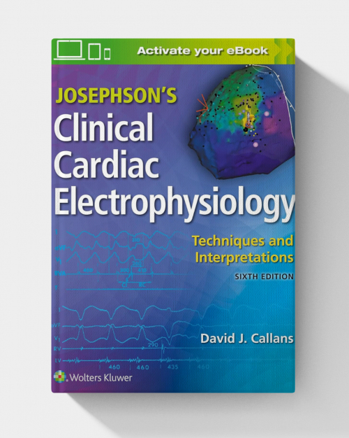 Josephson's Clinical Cardiac Electrophysiology: Techniques and Interpretations (6th Edition)