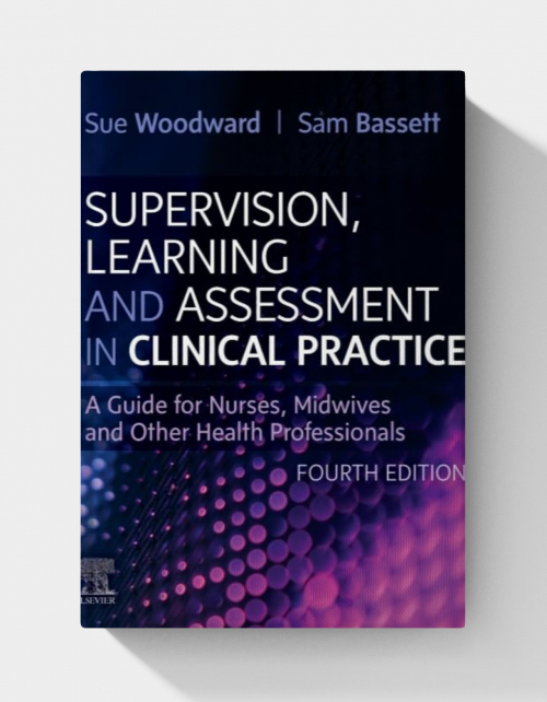 Supervision, Learning and Assessment in Clinical Practice: A Guide for Nurses, Midwives and Other Health Professionals (4th Edition)
