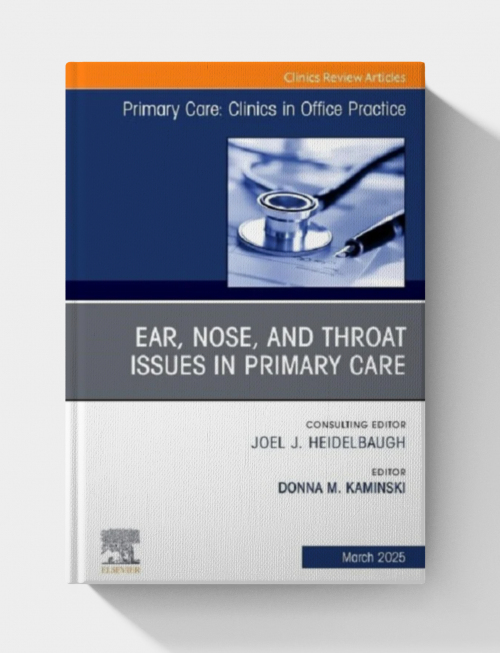 Ear, Nose, and Throat Issues in Primary Care, An Issue of Primary Care: Clinics in Office Practice (Volume 52-1) (The Clinics: Internal Medicine, Volume 52-1)