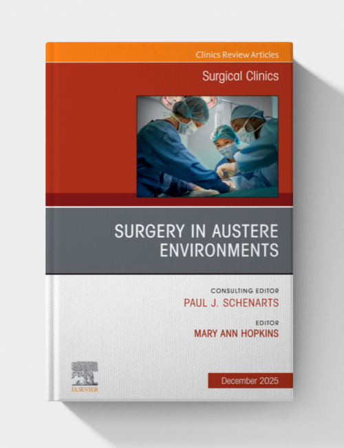 Surgery in Austere Environments, An Issue of Surgical Clinics