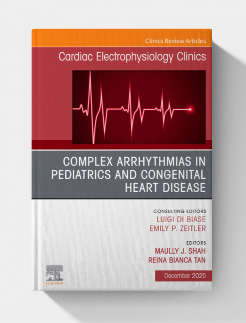 Complex Arrhythmias in Pediatrics and Congenital Heart Disease, An Issue of Cardiac Electrophysiology Clinics