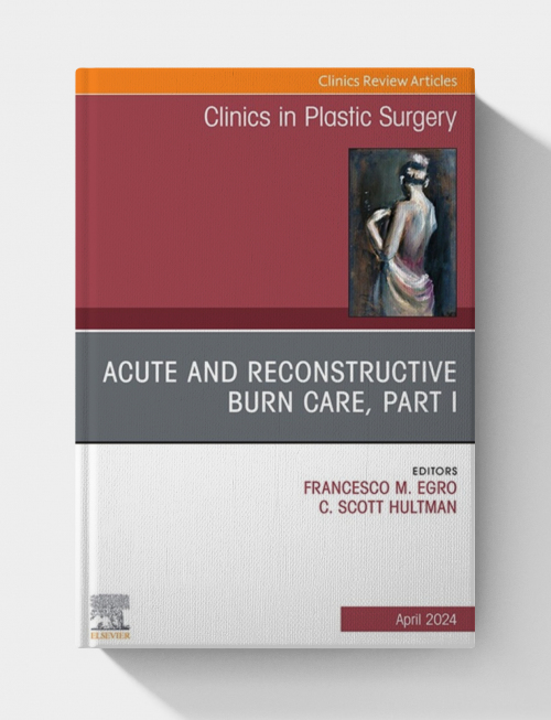 Acute and Reconstructive Burn Care, Part I, An Issue of Clinics in Plastic Surgery