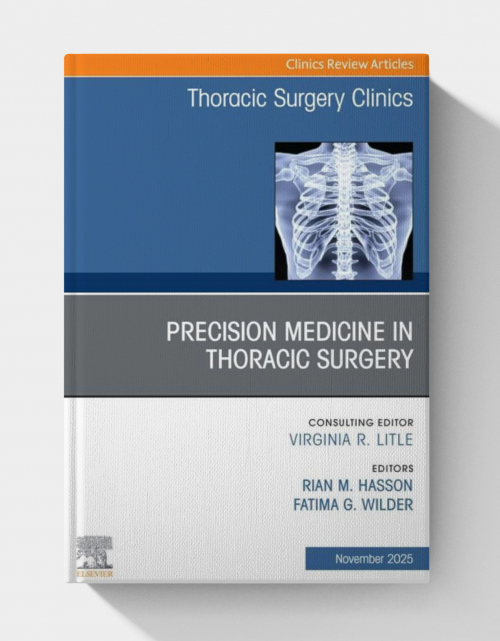 Precision Medicine in Thoracic Surgery, An Issue of Thoracic Surgery Clinics