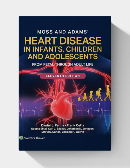 Moss and Adams’ Heart Disease in Infants, Children, and Adolescents: From Fetal Through Adult Life  (11th edition) EPUB