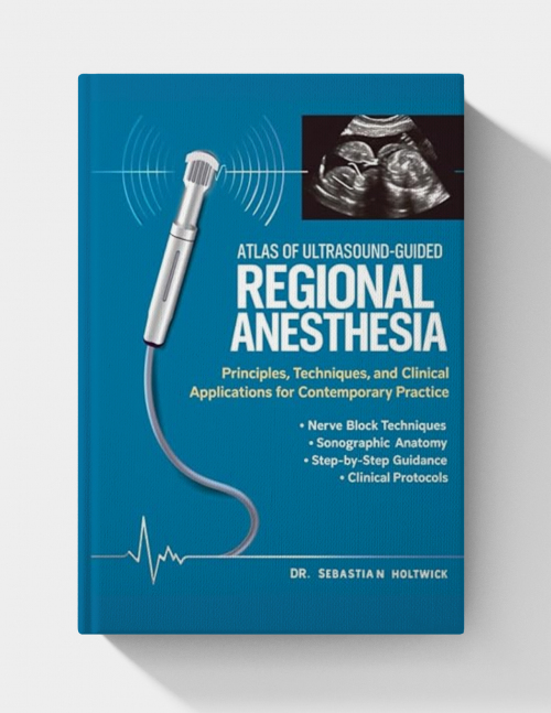 Atlas of Ultrasound-Guided Regional Anesthesia: Principles, Techniques, and Clinical Applications for Contemporary Practice (EPUB)