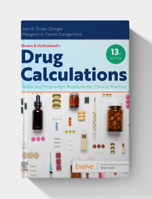 Brown and Mulholland’s Drug Calculations: Ratio and Proportion Problems for Clinical Practice (13th edition)
