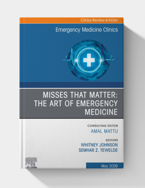 Misses that Matter: The Art of Emergency Medicine, An Issue of Emergency Medicine Clinics of North America (The Clinics: Internal Medicine)