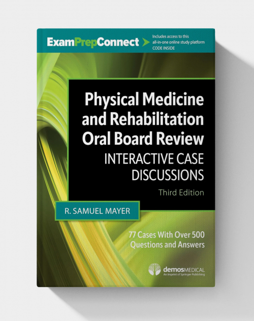 Physical Medicine and Rehabilitation Oral Board Review: Interactive Case Discussions (3rd Edition)