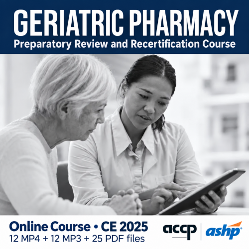 ACCP-ASHP Geriatric Pharmacy Preparatory Review and Recertification Course Online Course, CE 2025 (Videos + Audios + Slides)